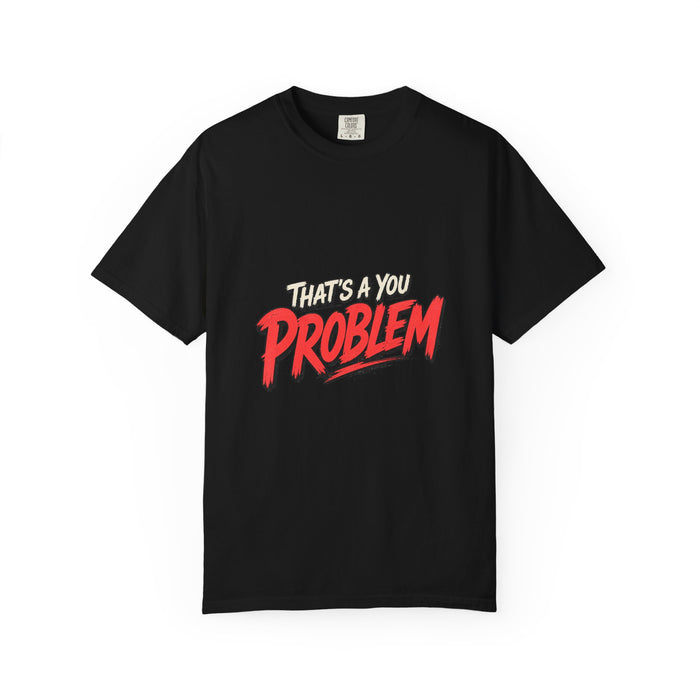 That's a You Problem Tee