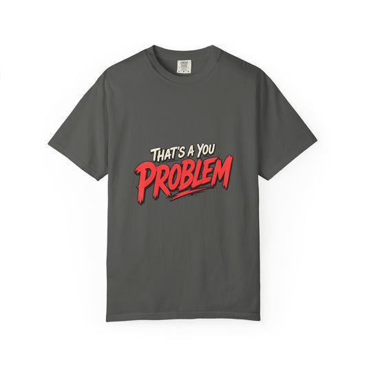 That's a You Problem Tee