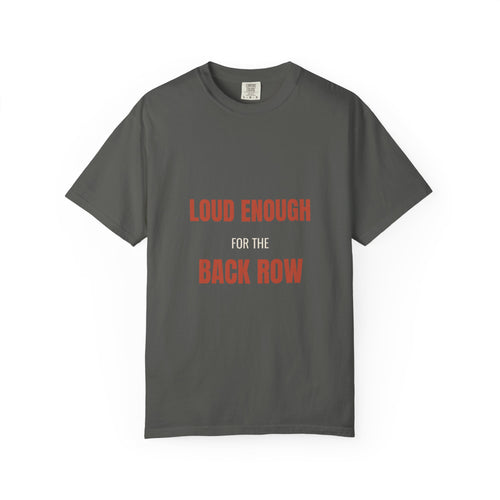 Loud Enough for the Back Row Tee