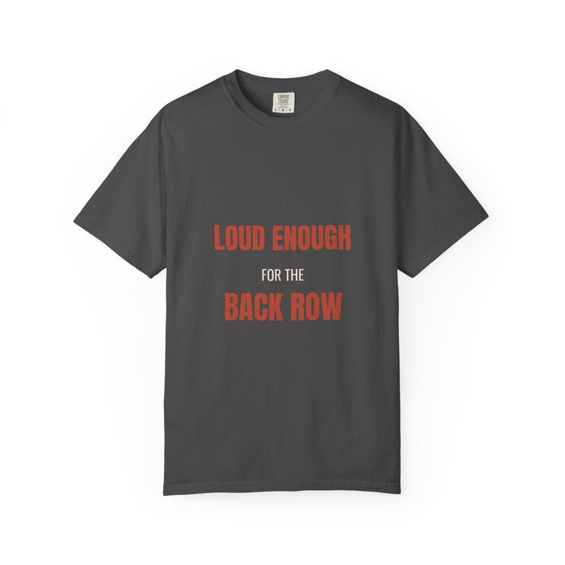 Loud Enough for the Back Row Tee